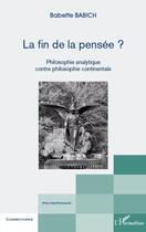 Couverture du livre « La fin de la pensée ? philosophie analytique contre philosophie continentale » de Babette Babich aux éditions Editions L'harmattan