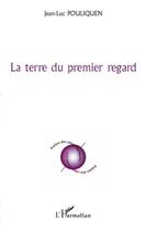Couverture du livre « La terre du premier regard » de Jean-Luc Pouliquen aux éditions L'harmattan