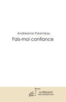 Couverture du livre « FAIS-MOI CONFIANCE » de Andreanne Parenteau aux éditions Le Manuscrit