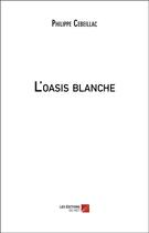 Couverture du livre « L'oasis blanche » de Philippe Cebeillac aux éditions Editions Du Net