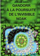 Couverture du livre « La Saga Gandorr t.6 ; Gandorr à la poursuite de l'invisible Noak » de Jérome Smiel aux éditions Books On Demand