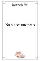Couverture du livre « Noirs enchantements » de Jean-Marie Pieri aux éditions Edilivre