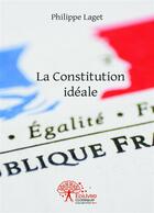 Couverture du livre « La Constitution idéale » de Philippe Laget aux éditions Editions Edilivre