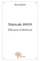 Couverture du livre « Matricule 100139 ; d'Ecrouves à Ottobrunn » de Rene Jadoul aux éditions Edilivre