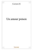 Couverture du livre « Un amour poison » de Carmen D. aux éditions Edilivre