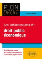 Couverture du livre « Plein Droit ; les indispensables du droit public économique » de Etienne Petit aux éditions Ellipses