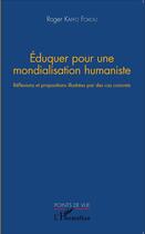 Couverture du livre « Éduquer pour une mondialisation humaniste ; réflexions et propositions illustrées par des cas concrets » de Roger Kaffo Fokou aux éditions L'harmattan