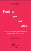 Couverture du livre « Familles, pas sans vous ! place et accompagnement des familles dans le secteur medico social » de Veronique Durand et Odile Boudjell aux éditions L'harmattan