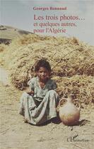 Couverture du livre « Les trois photos... et quelques autres, pour l'Algérie » de Georges Bonnaud aux éditions L'harmattan