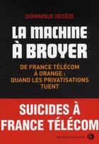 Couverture du livre « La machine à broyer ; de France télécom à Orange : quand les privatisations tuent ; suicides à France télécom » de Deceze D aux éditions Jean-claude Gawsewitch