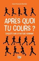 Couverture du livre « Après quoi tu cours ? questions sur la nature humaine » de Jean-Francois Dortier aux éditions Sciences Humaines