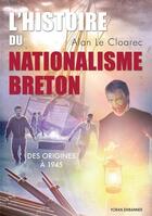 Couverture du livre « Histoire du nationalisme breton des origines a 1945 » de Alan Le Cloarec aux éditions Yoran Embanner