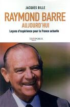 Couverture du livre « Raymond Barre aujourd'hui ; leçons d'expérience pour la France actuelle » de Jacques Bille aux éditions Temporis