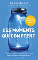 Couverture du livre « Ces moments qui comptent ; pourquoi certaines expériences vécues laissent une trace extraordinaire » de Chip Heath et Dan Heath aux éditions Alisio