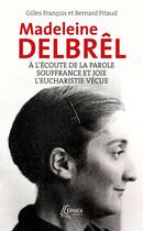 Couverture du livre « À l'écoute de la parole avec Madeleine Delbrêl ; Souffrance et joie chez Madeleine Delbrêl ; L'Eucharistie vécue par Madeleine Delbrêl » de Bernard Pitaud et Gilles Francois aux éditions Ephata