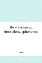 Couverture du livre « Eia evidences, inscriptions, aphorismes » de Cortes Cristino aux éditions Edilivre