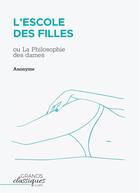 Couverture du livre « L'escole des filles ; ou la philosophie des dames » de Anonyme aux éditions Grandsclassiques.com