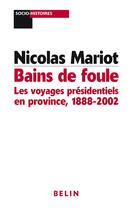 Couverture du livre « Bains de foule ; les voyages présidentiels en province, 1888-2002 » de Nicolas Mariot aux éditions Belin