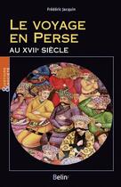Couverture du livre « Le voyage en Perse au XVIIe siècle » de Frederic Jacquin aux éditions Belin