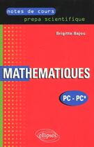 Couverture du livre « Notes de cours - mathematiques - pc - prepa scientifique » de Brigitte Bajou aux éditions Ellipses
