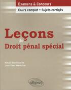 Couverture du livre « Leçons de droit pénal spécial ; cours complet, sujets corrigés » de Mikael Benillouche et Jean-Yves Maréchal aux éditions Ellipses