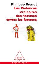 Couverture du livre « Les violences ordinaires des hommes envers les femmes » de Philippe Brenot aux éditions Odile Jacob