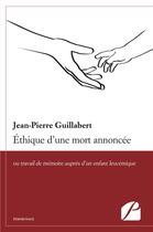 Couverture du livre « Éthique d'une mort annoncée ou travail de mémoire auprès d'un enfant leucémique » de Jean-Pierre Guillabert aux éditions Editions Du Panthéon