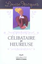 Couverture du livre « Celibataire Et Heureuse » de Louise Jacques aux éditions Quebecor