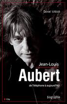 Couverture du livre « Jean-Louis Aubert de Téléphone à aujourd'hui » de Daniel Ichbiah aux éditions City Editions