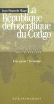 Couverture du livre « La République démocratique du Congo ; une guerre inconnue » de Jean-Francois Hugo aux éditions Michalon