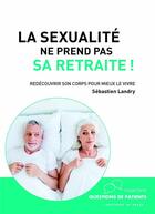 Couverture du livre « La sexualité ne prend pas sa retraite ! redécouvrir son corps pour mieux le vivre » de Sebastien Landry aux éditions In Press