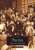 Couverture du livre « Troyes ; 150 ans d'histoire » de Jean-Claude Czmara aux éditions Editions Sutton