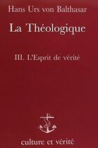 Couverture du livre « La théologique Tome 3 ; l'esprit de vérité » de Hans Urs Von Balthasar aux éditions Lessius