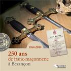 Couverture du livre « 250 ans de franc-maçonnerie à Besançon ; 1764-2014 » de  aux éditions Editions Du Belvedere