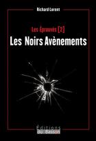 Couverture du livre « Les éprouvés Tome 2 : Les noirs avènements » de Richard Lorent aux éditions Éditions Du Basson