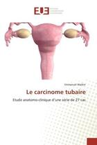 Couverture du livre « Le carcinome tubaire - etude anatomo-clinique d'une serie de 27 cas » de Watkin Emmanuel aux éditions Editions Universitaires Europeennes