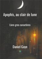 Couverture du livre « Apophis, au clair de lune ; livre gros caractères » de Daniel Gaye aux éditions Le Lys Bleu