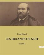 Couverture du livre « LES ERRANTS DE NUIT : Tome 2 » de Paul Feval aux éditions Culturea