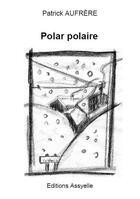 Couverture du livre « Polar polaire » de Patrick Aufrere aux éditions Assyelle