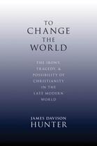 Couverture du livre « To Change the World: The Irony, Tragedy, and Possibility of Christiani » de Davison Hunter James aux éditions Oxford University Press Usa