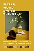 Couverture du livre « Water, wood, and wild things : learning craft and cultivation in a japanese mountain town » de Kirshner Hannah aux éditions Random House Us