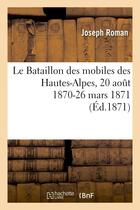 Couverture du livre « Le bataillon des mobiles des hautes-alpes, 20 aout 1870-26 mars 1871 » de Roman Joseph aux éditions Hachette Bnf
