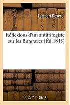 Couverture du livre « Reflexions d'un antitrilogiste sur les burgraves » de Devere Lambert aux éditions Hachette Bnf