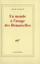 Couverture du livre « Un monde à l'usage des demoiselles » de Paule Constant aux éditions Gallimard