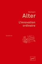 Couverture du livre « L'innovation ordinaire (4e édition) » de Norbert Alter aux éditions Puf