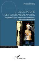 Couverture du livre « La dictature des (systèmes) experts : du prédire au dire , la fin du futur indéterminé, le nouveau messianisme » de Pierre Matile aux éditions L'harmattan