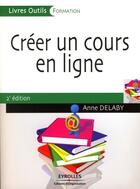 Couverture du livre « Créer un cour en ligne (2e édition) » de Anne Delaby aux éditions Editions D'organisation