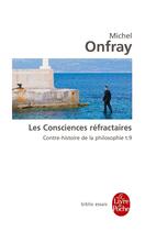 Couverture du livre « Contre-histoire de la philosophie t.9 ; les consciences réfractaires » de Michel Onfray aux éditions Le Livre De Poche