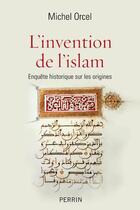 Couverture du livre « L'invention de l'Islam » de Michel Orcel aux éditions Perrin