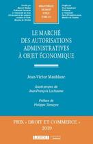 Couverture du livre « Le marché des autorisations administratives à objet économique » de Jean-Victor Maublanc aux éditions Lgdj